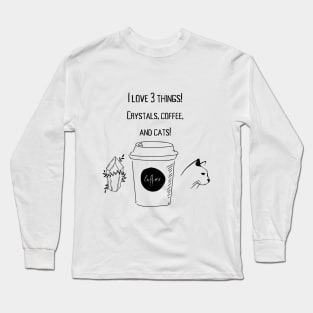 I love Crystals,coffee, and cats! Long Sleeve T-Shirt